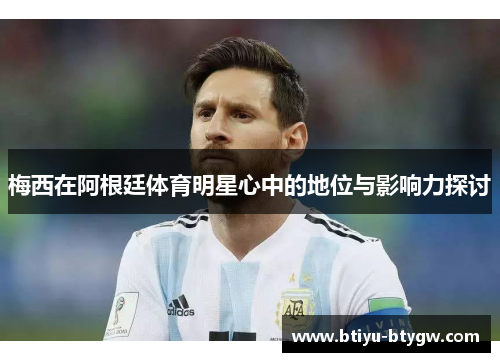 梅西在阿根廷体育明星心中的地位与影响力探讨
