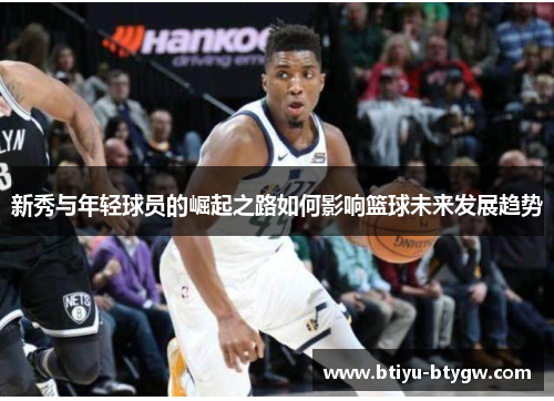 新秀与年轻球员的崛起之路如何影响篮球未来发展趋势